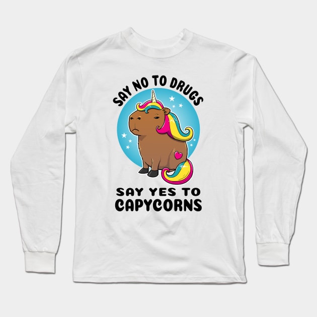 Say no to drugs say yes to capycorns Capybara Unicorn Long Sleeve T-Shirt by capydays